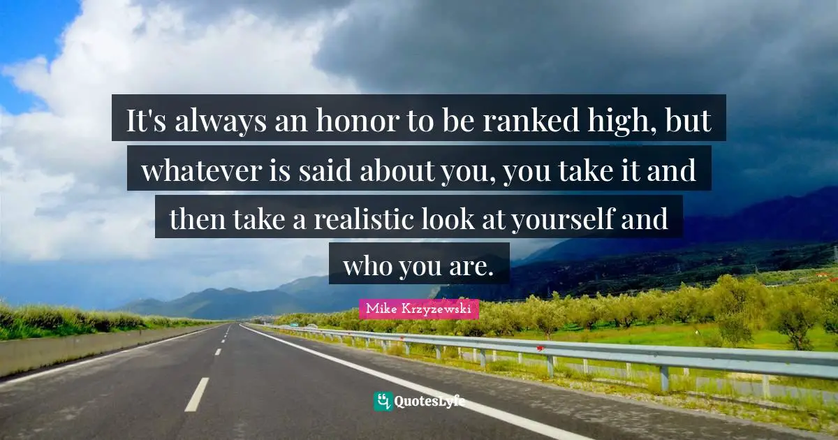 It's always an honor to be ranked high, but whatever is said about you, you take it and then take a realistic look at yourself and who you are.