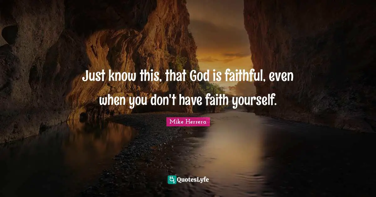 Just know this, that God is faithful, even when you don't have faith yourself.