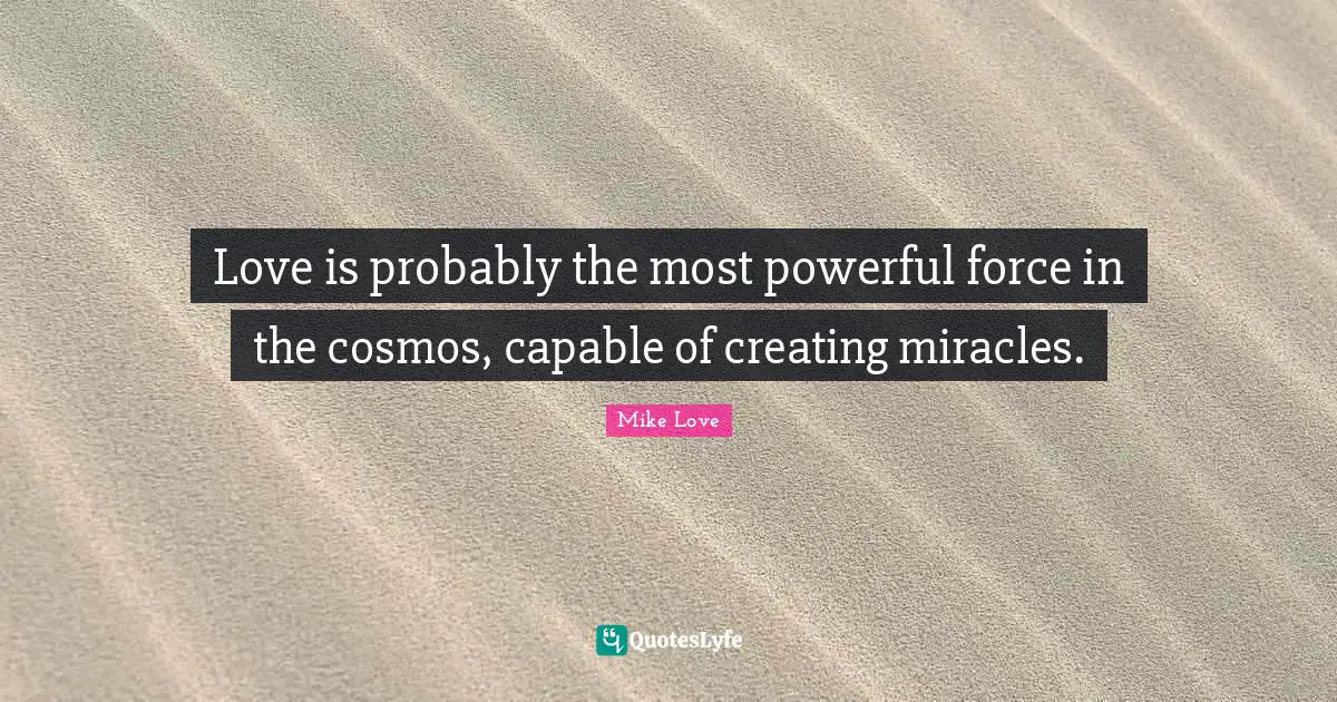 Love is probably the most powerful force in the cosmos, capable of creating miracles.