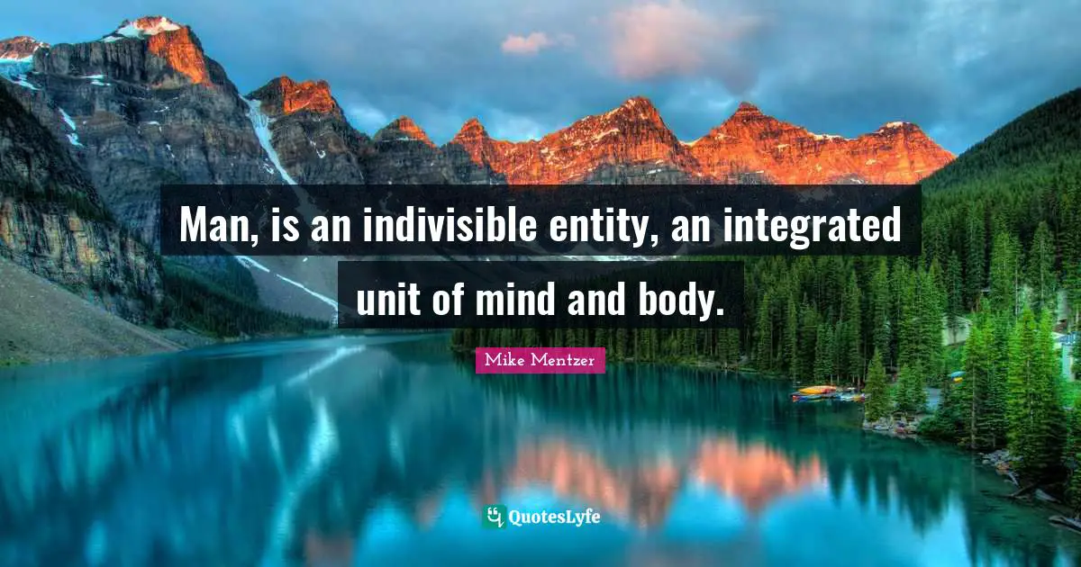 Integrated Quotes: "Man, is an indivisible entity, an integrated unit of mind and body."