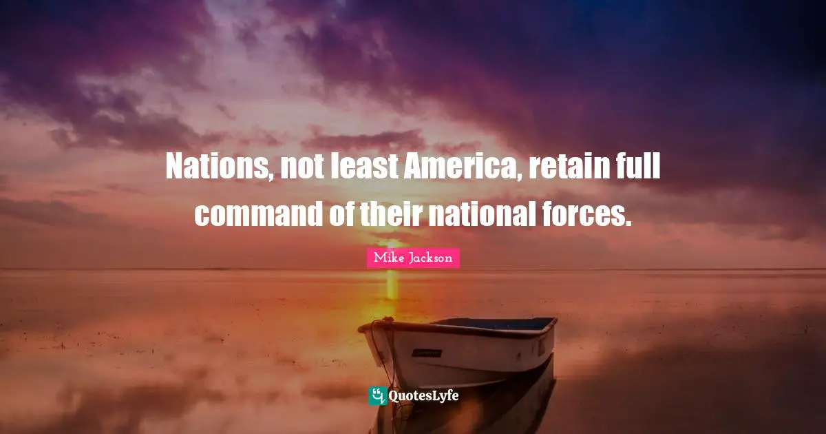 Nations, not least America, retain full command of their national forces.