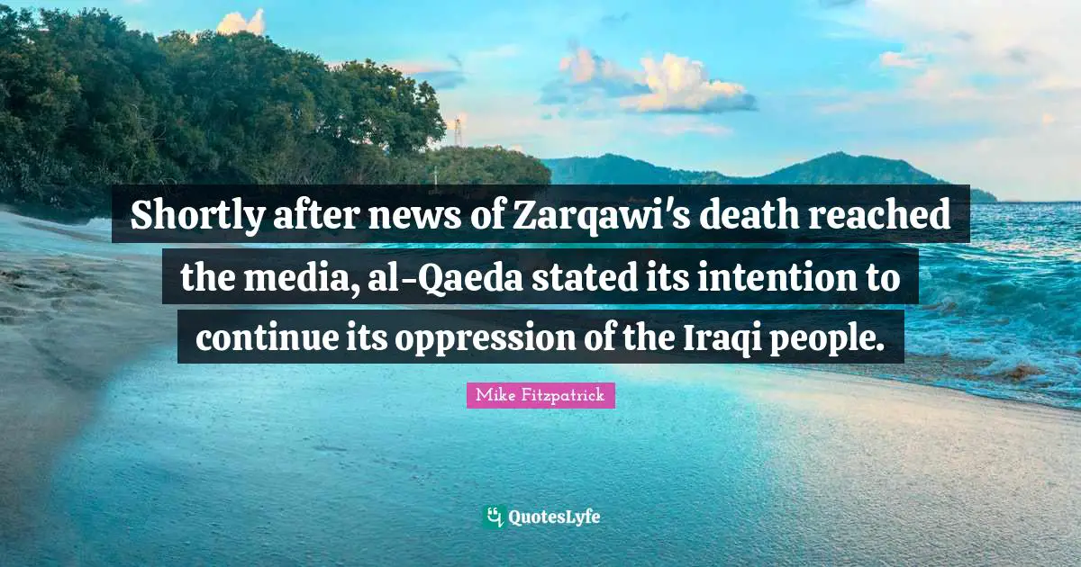 Shortly after news of Zarqawi's death reached the media, al-Qaeda stated its intention to continue its oppression of the Iraqi people.