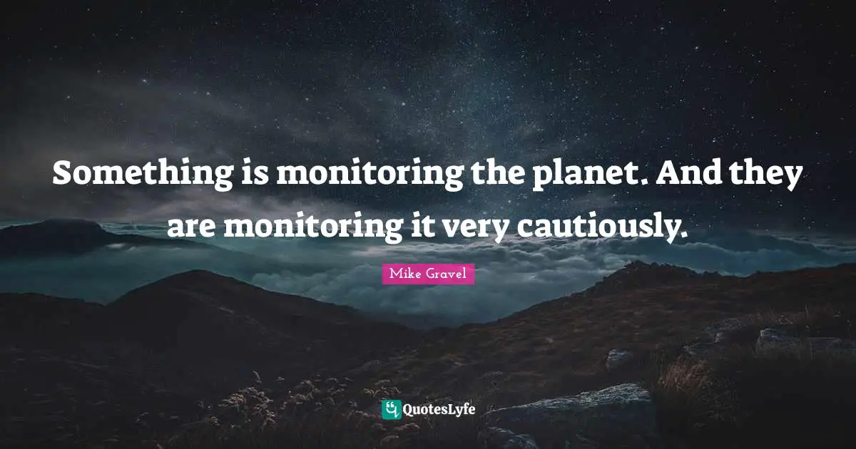 Planets Quotes: "Something is monitoring the planet. And they are monitoring it very cautiously."