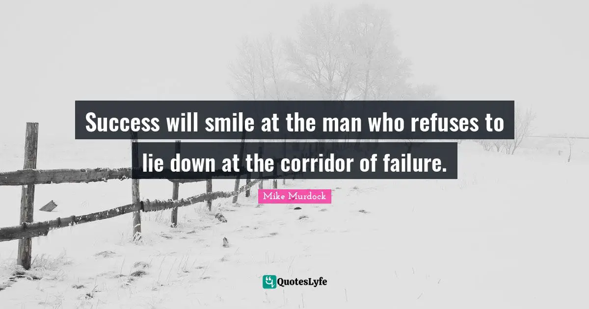 Mike Murdock Quotes: "Success will smile at the man who refuses to lie down at the corridor of failure."