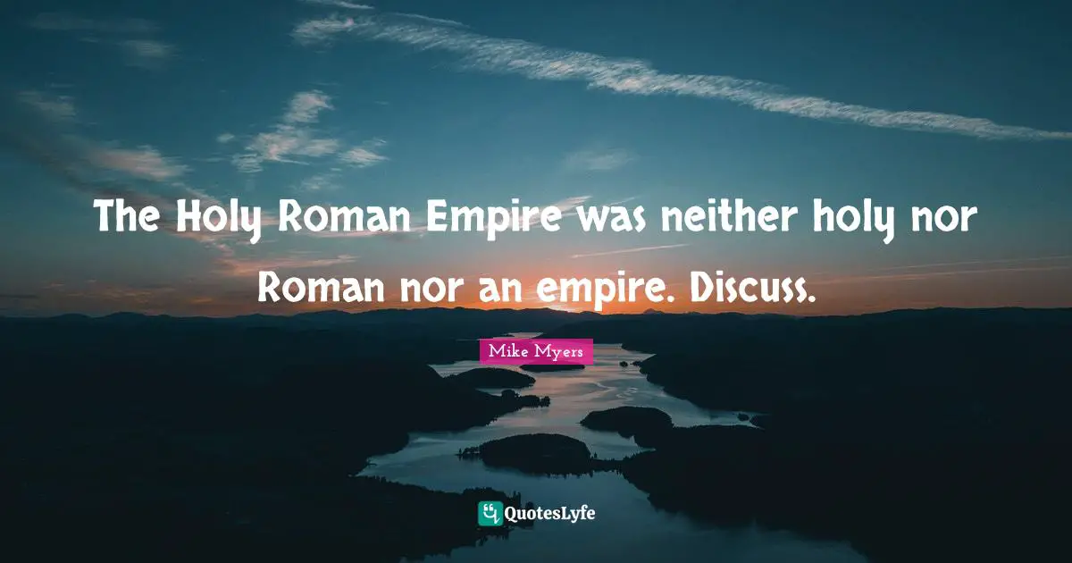 The Holy Roman Empire was neither holy nor Roman nor an empire. Discuss.