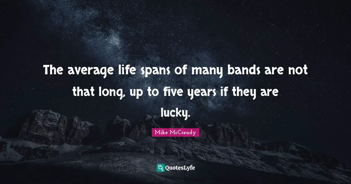 Mike McCready Quotes: "The average life spans of many bands are not that long, up to five years if they are lucky."