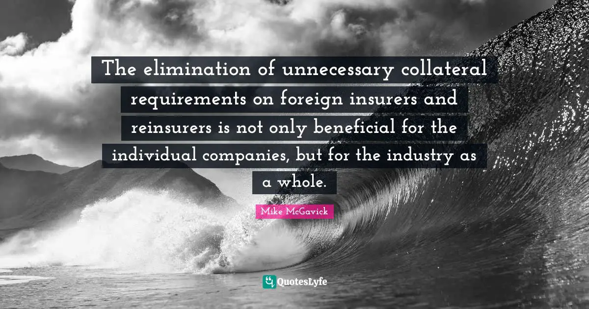 The elimination of unnecessary collateral requirements on foreign insurers and reinsurers is not only beneficial for the individual companies, but for the industry as a whole.