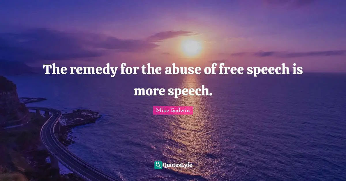 The remedy for the abuse of free speech is more speech.