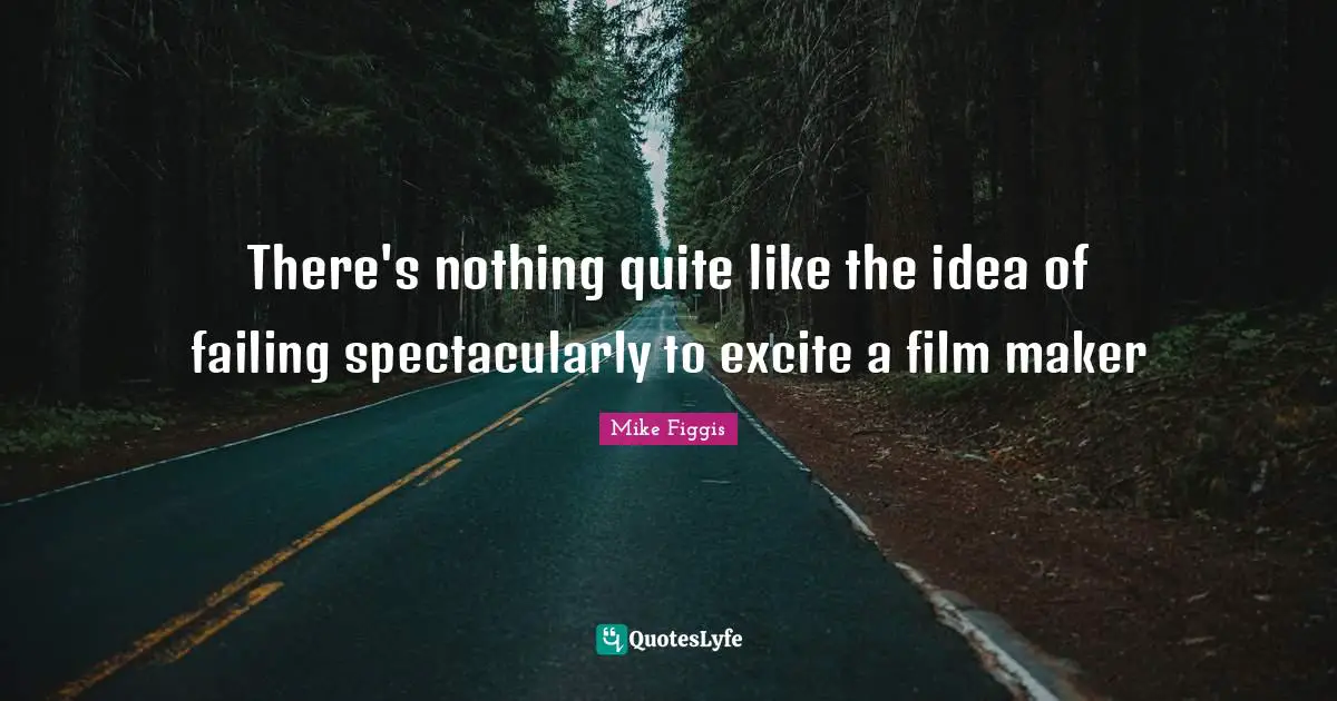 There's nothing quite like the idea of failing spectacularly to excite a film maker