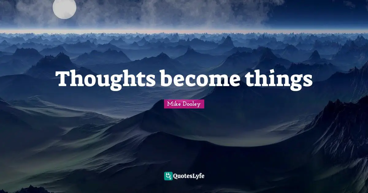 Thoughts become things