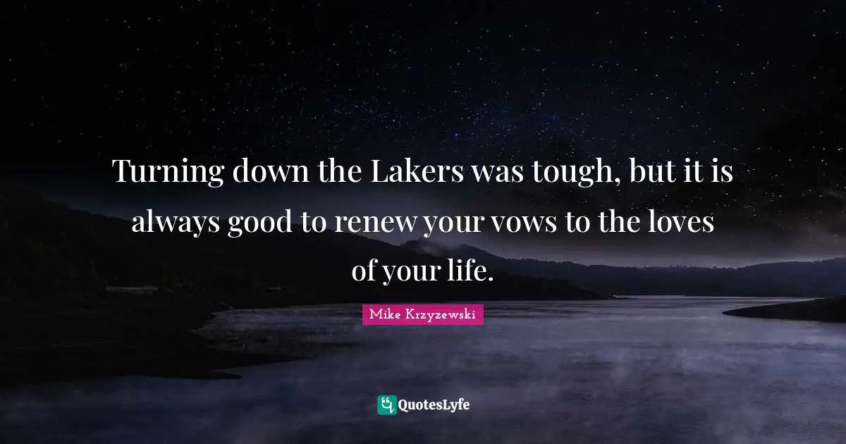 Turning down the Lakers was tough, but it is always good to renew your vows to the loves of your life.