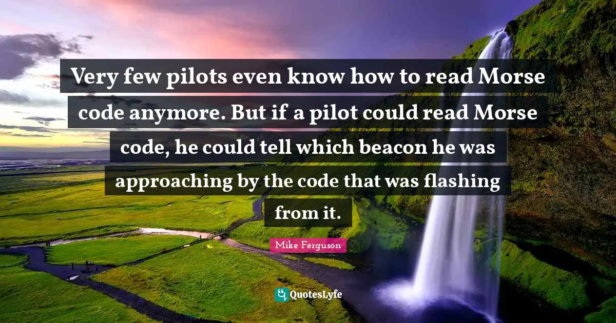 Very few pilots even know how to read Morse code anymore. But if a pilot could read Morse code, he could tell which beacon he was approaching by the code that was flashing from it.