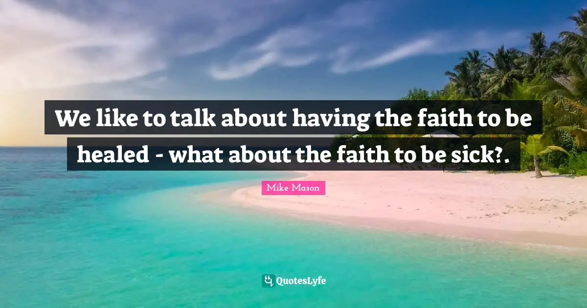 We like to talk about having the faith to be healed - what about the faith to be sick?.