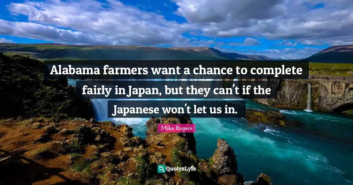 Alabama farmers want a chance to complete fairly in Japan, but they can't if the Japanese won't let us in.