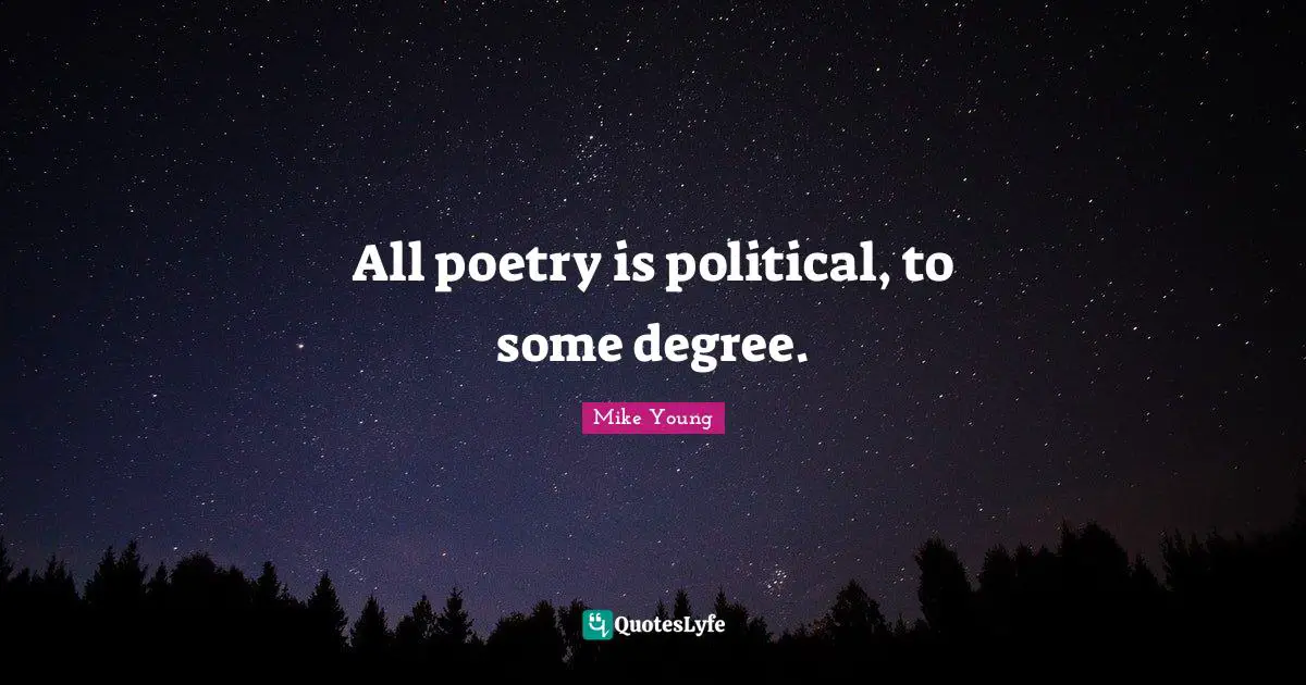 All poetry is political, to some degree.