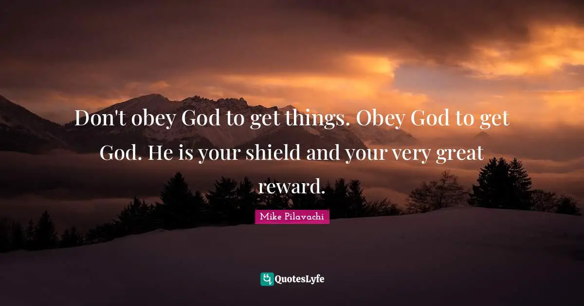 Reward Quotes: "Don't obey God to get things. Obey God to get God. He is your shield and your very great reward."