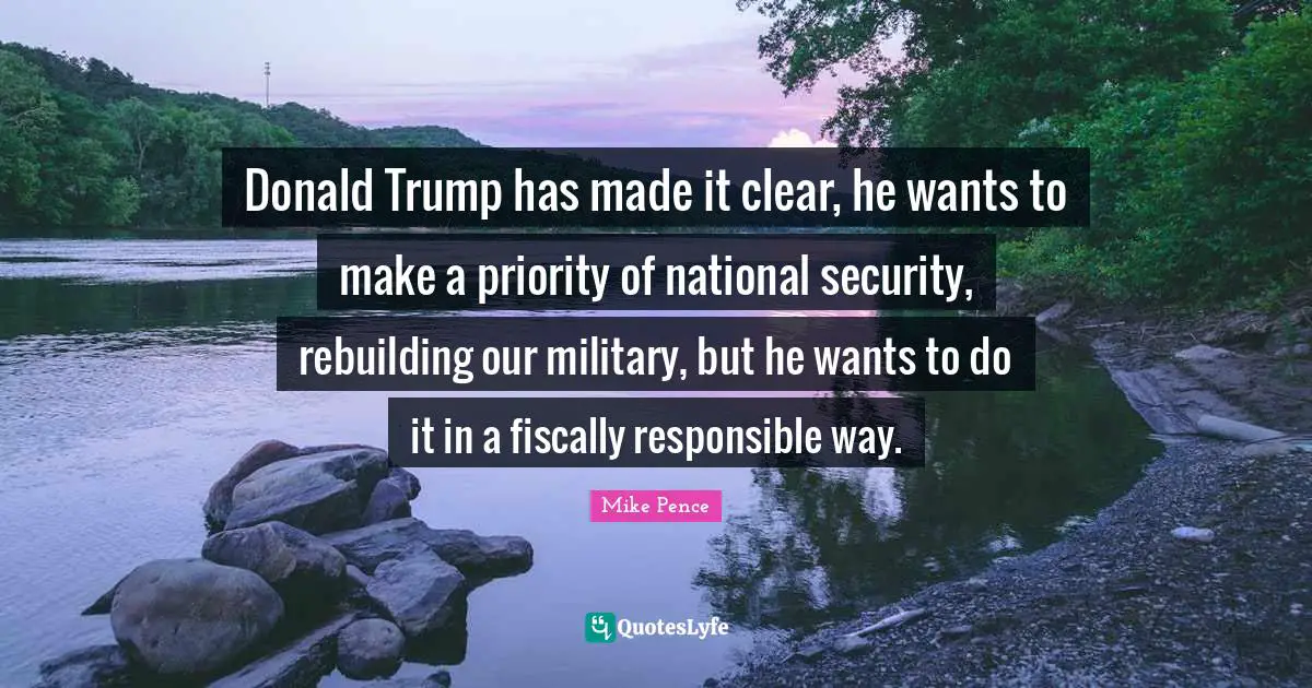 Rebuilding Quotes: "Donald Trump has made it clear, he wants to make a priority of national security, rebuilding our military, but he wants to do it in a fiscally responsible way."