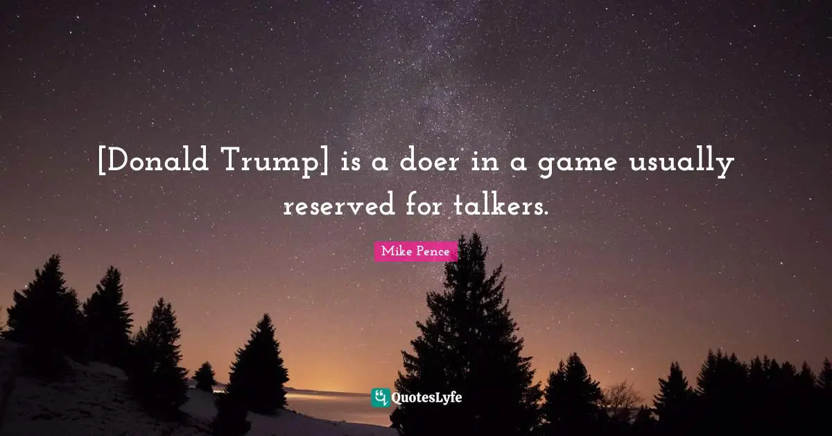 [Donald Trump] is a doer in a game usually reserved for talkers.