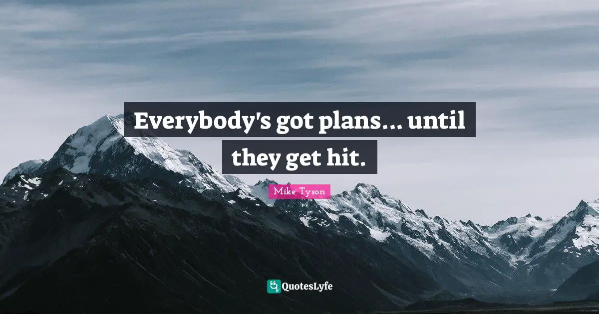 Everybody's got plans... until they get hit.