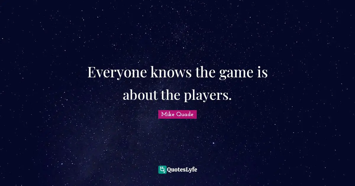 Everyone knows the game is about the players.