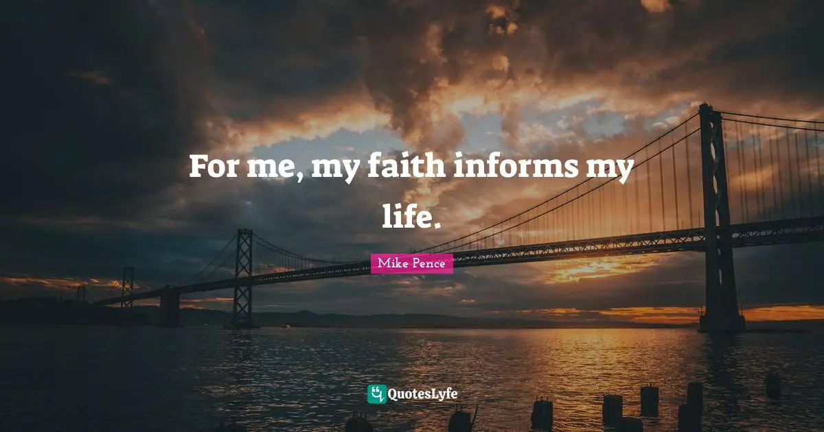 For me, my faith informs my life.