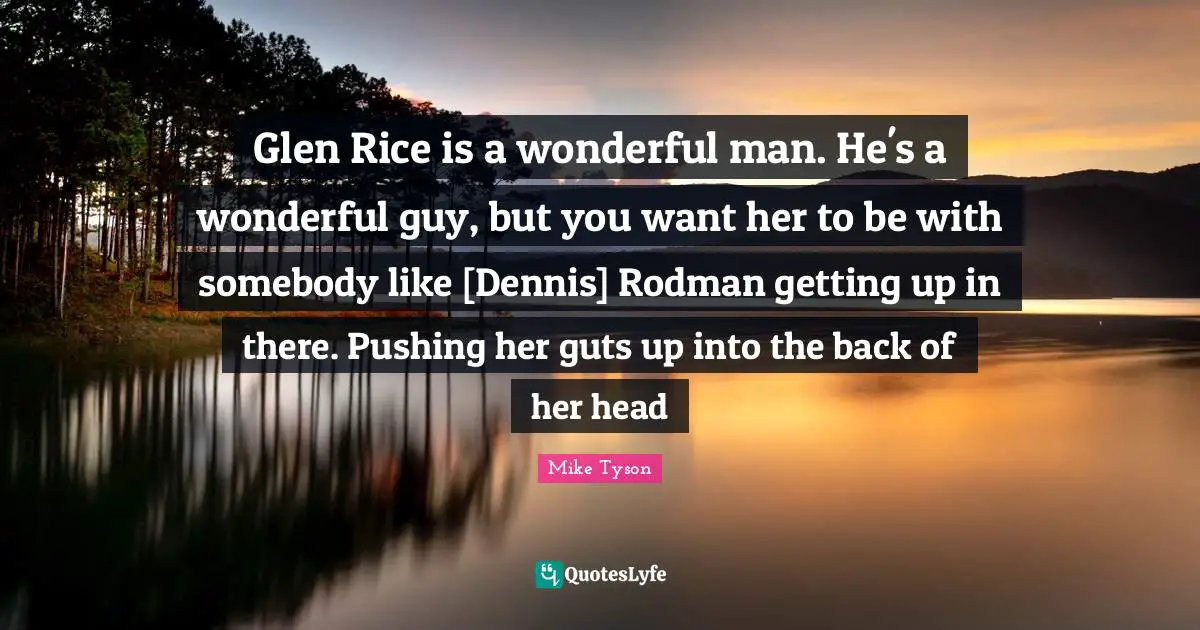 Glen Rice is a wonderful man. He's a wonderful guy, but you want her to be with somebody like [Dennis] Rodman getting up in there. Pushing her guts up into the back of her head