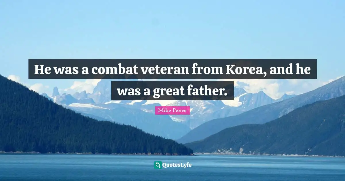 He was a combat veteran from Korea, and he was a great father.