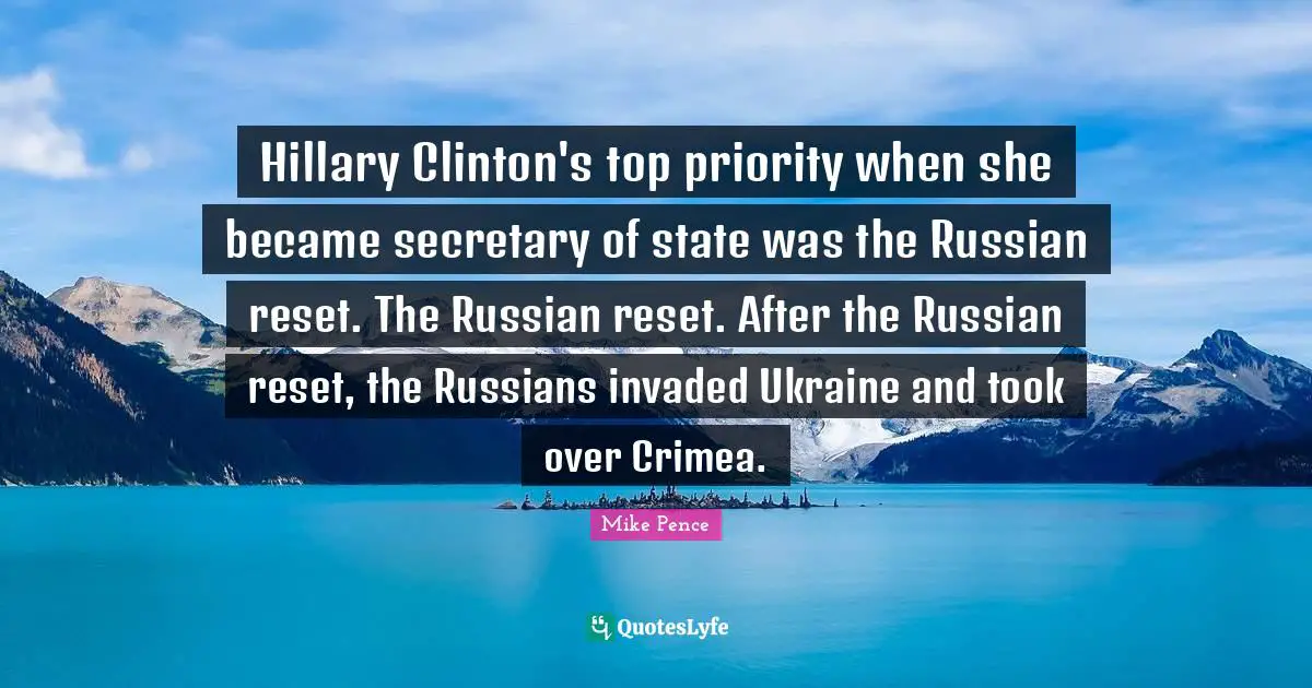 Hillary Clinton's top priority when she became secretary of state was the Russian reset. The Russian reset. After the Russian reset, the Russians invaded Ukraine and took over Crimea.
