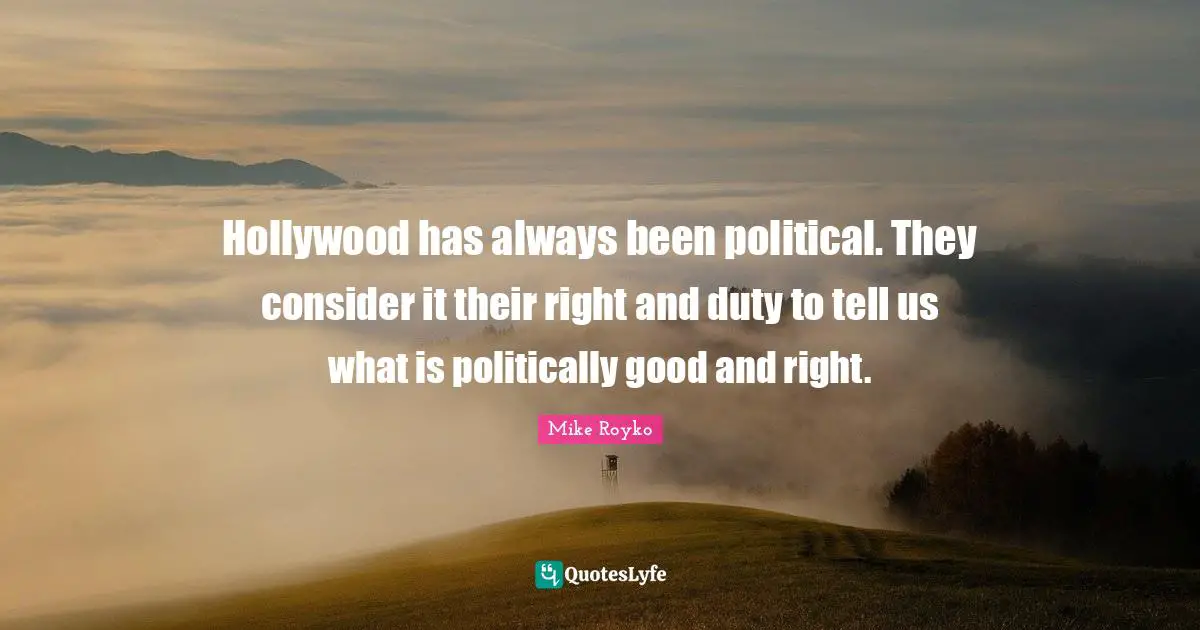 Hollywood has always been political. They consider it their right and duty to tell us what is politically good and right.