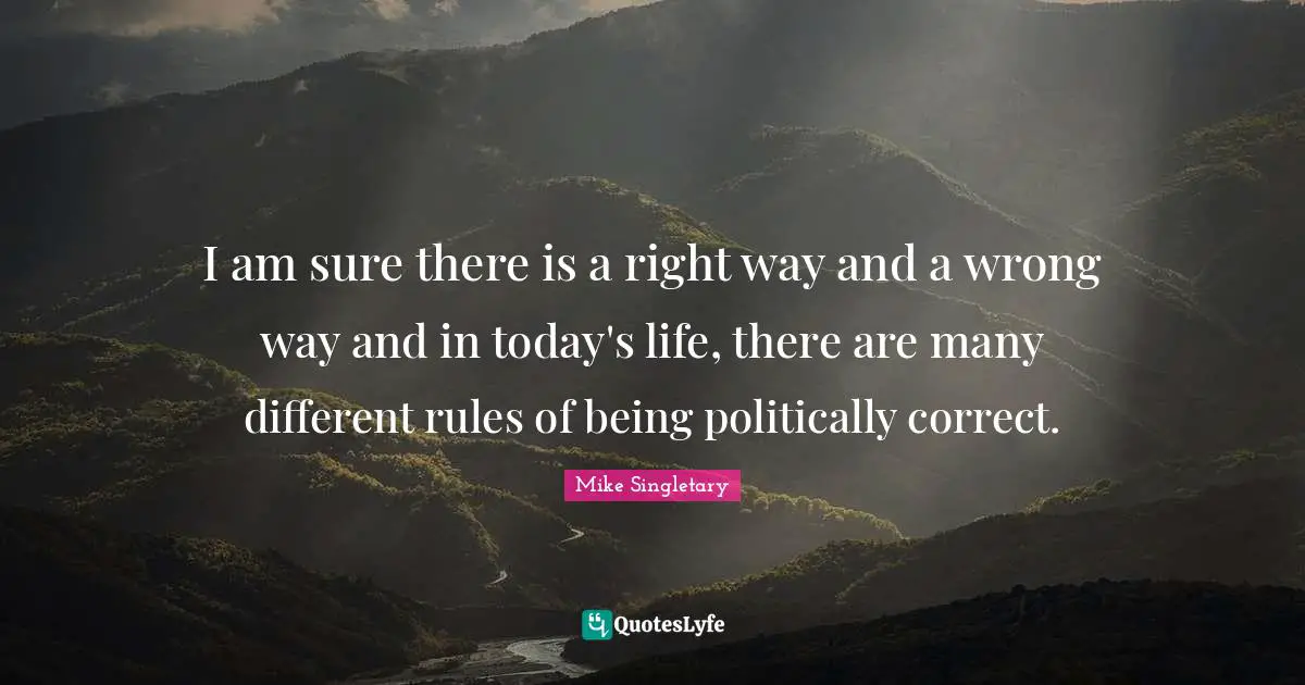 I am sure there is a right way and a wrong way and in today's life, there are many different rules of being politically correct.