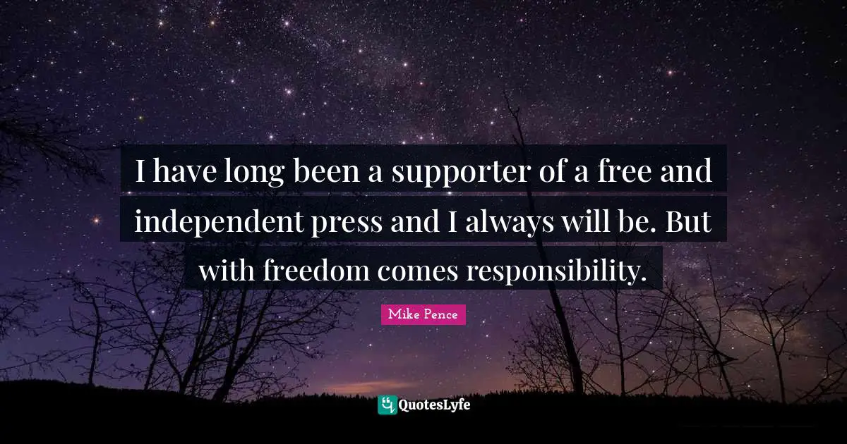 Supporter Quotes: "I have long been a supporter of a free and independent press and I always will be. But with freedom comes responsibility."