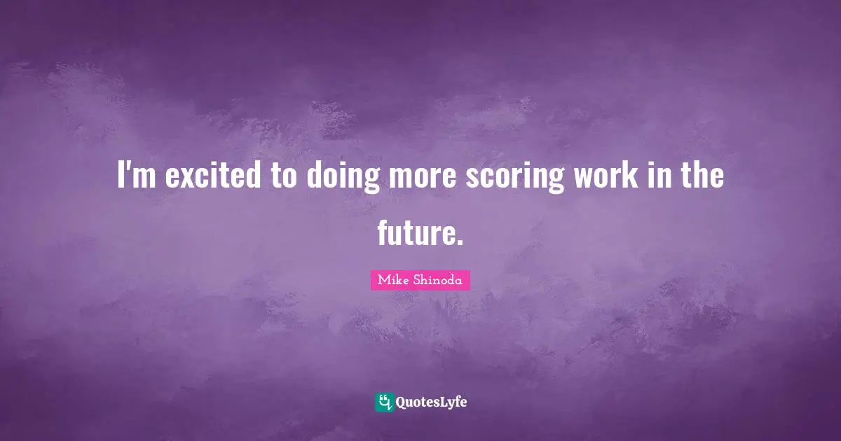 I'm excited to doing more scoring work in the future.