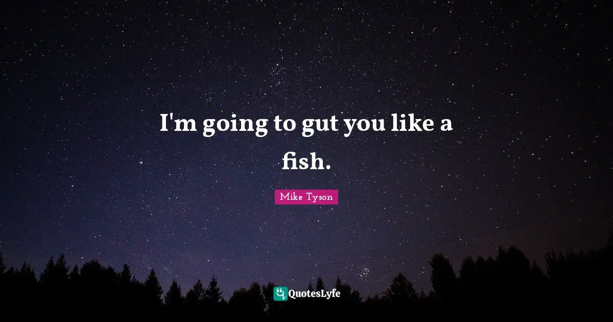 I'm going to gut you like a fish.