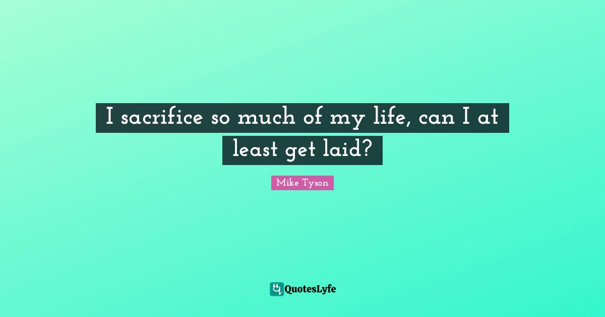 I sacrifice so much of my life, can I at least get laid?