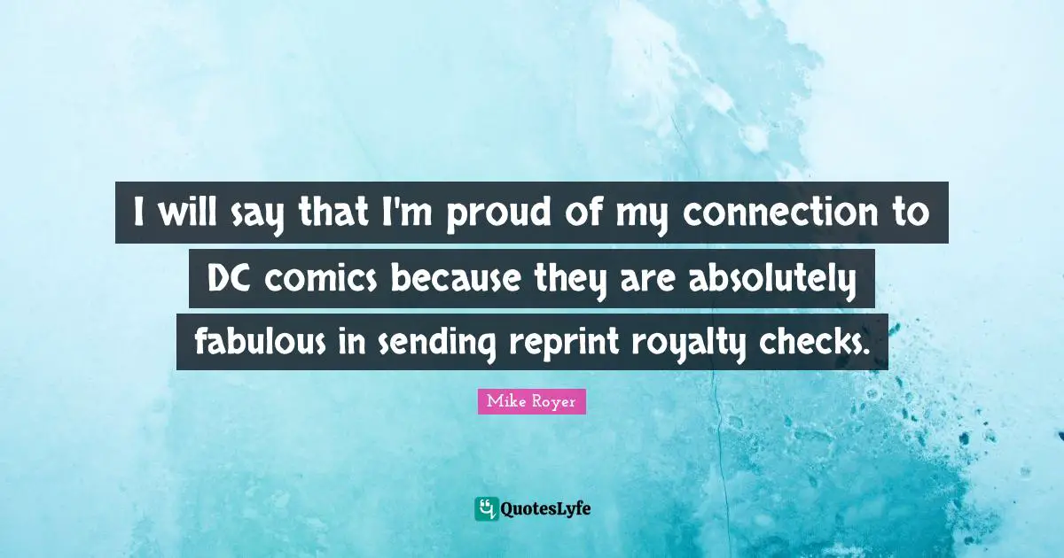 I will say that I'm proud of my connection to DC comics because they are absolutely fabulous in sending reprint royalty checks.