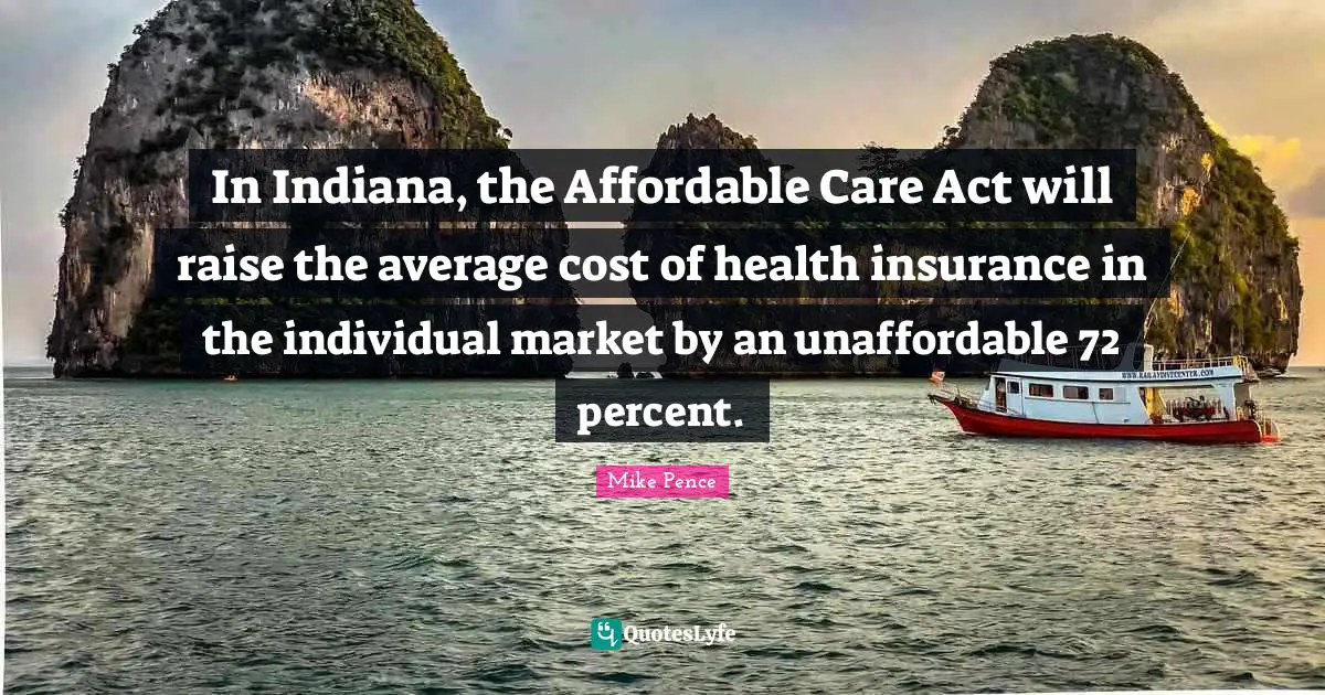 In Indiana, the Affordable Care Act will raise the average cost of health insurance in the individual market by an unaffordable 72 percent.