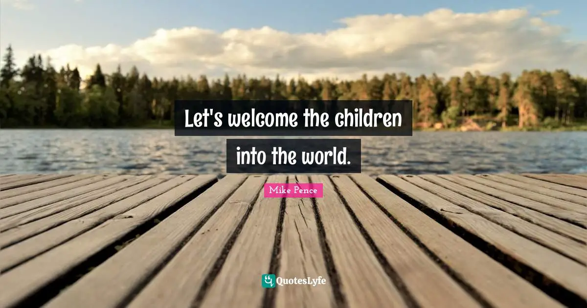 Let's welcome the children into the world.