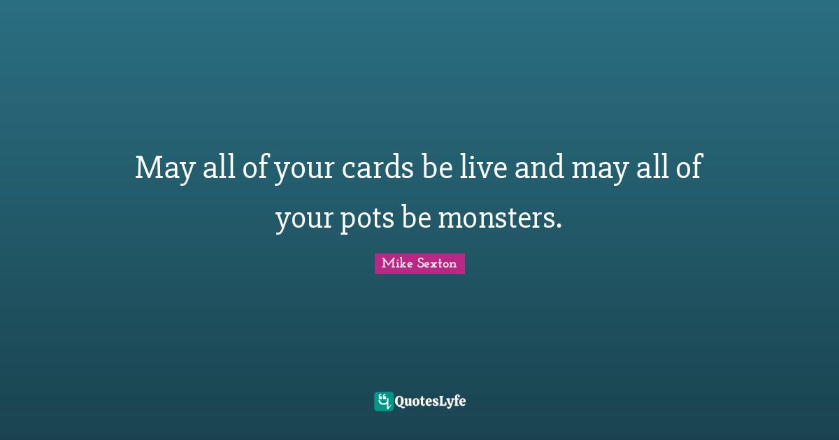 May all of your cards be live and may all of your pots be monsters.