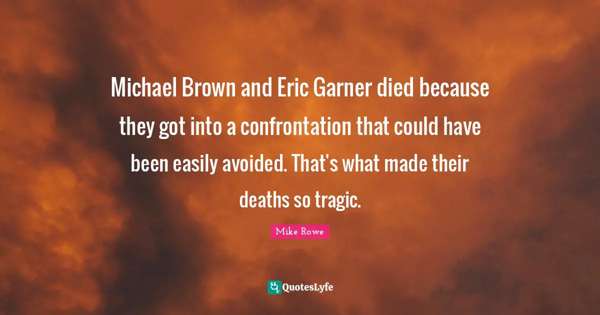 Could Have Been Quotes: "Michael Brown and Eric Garner died because they got into a confrontation that could have been easily avoided. That's what made their deaths so tragic."