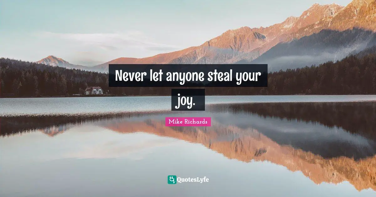 Never let anyone steal your joy.
