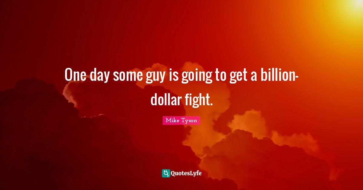 One day some guy is going to get a billion-dollar fight.