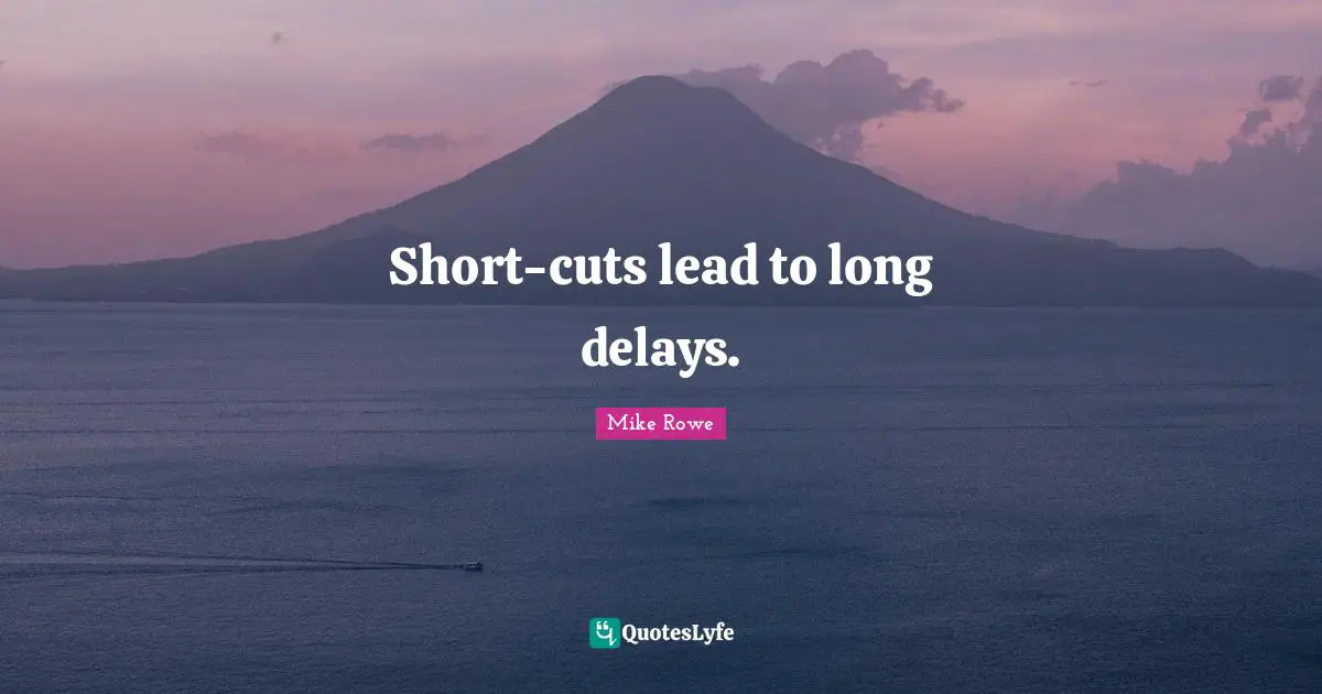 Short-cuts lead to long delays.