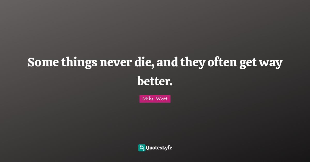 J. J. Watt Quotes: "Some things never die, and they often get way better."