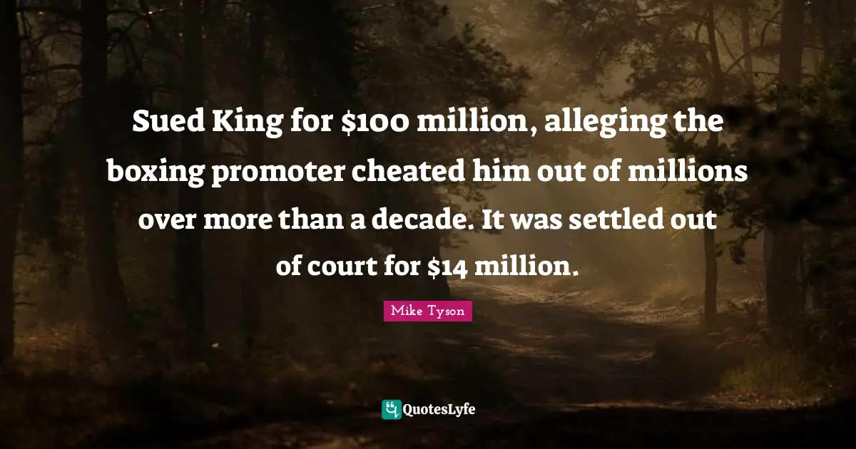 Sued King for $100 million, alleging the boxing promoter cheated him out of millions over more than a decade. It was settled out of court for $14 million.