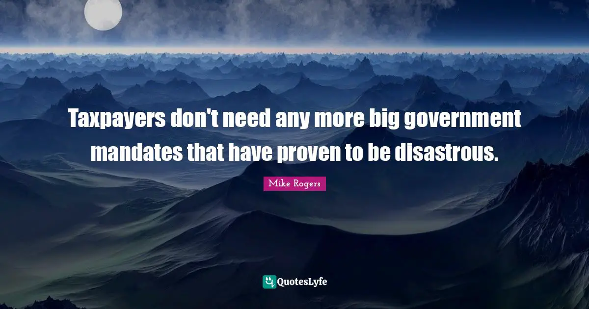 Taxpayers don't need any more big government mandates that have proven to be disastrous.