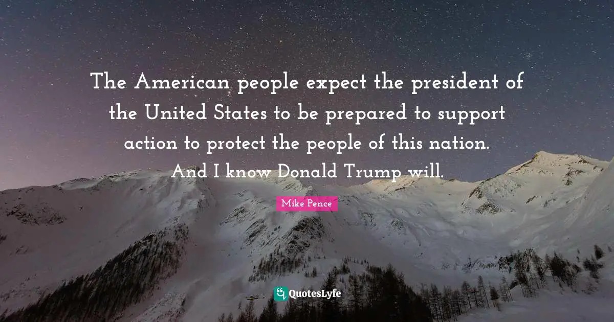 The American people expect the president of the United States to be prepared to support action to protect the people of this nation. And I know Donald Trump will.