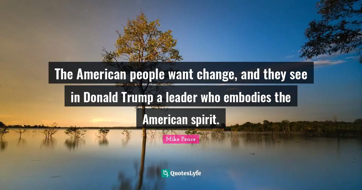 The American people want change, and they see in Donald Trump a leader who embodies the American spirit.
