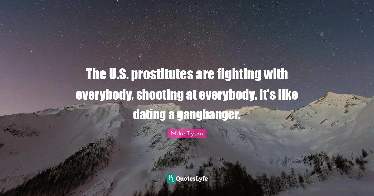 The U.S. prostitutes are fighting with everybody, shooting at everybody. It's like dating a gangbanger.