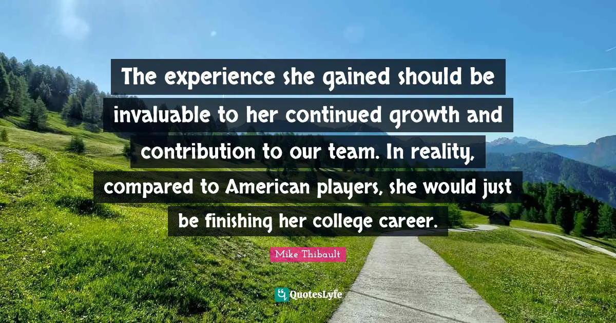 The experience she gained should be invaluable to her continued growth and contribution to our team. In reality, compared to American players, she would just be finishing her college career.