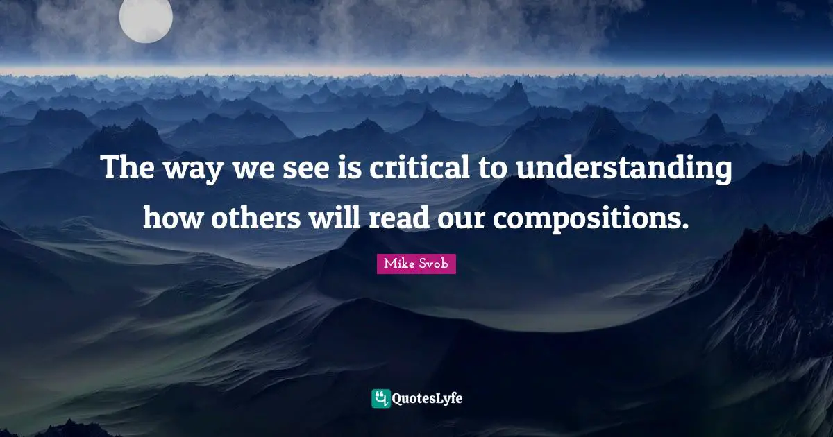 The way we see is critical to understanding how others will read our compositions.